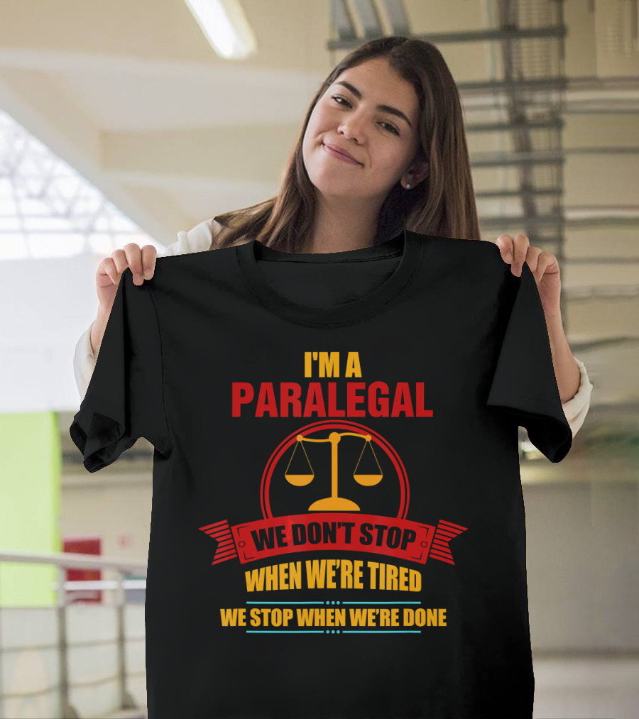 I'm a Paralegal We Don't Stop When We're Tired We Stop When We're Done T-Shirt