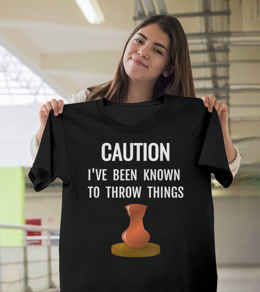 Caution I've Been Known to Throw Things Pottery Vase T-Shirt