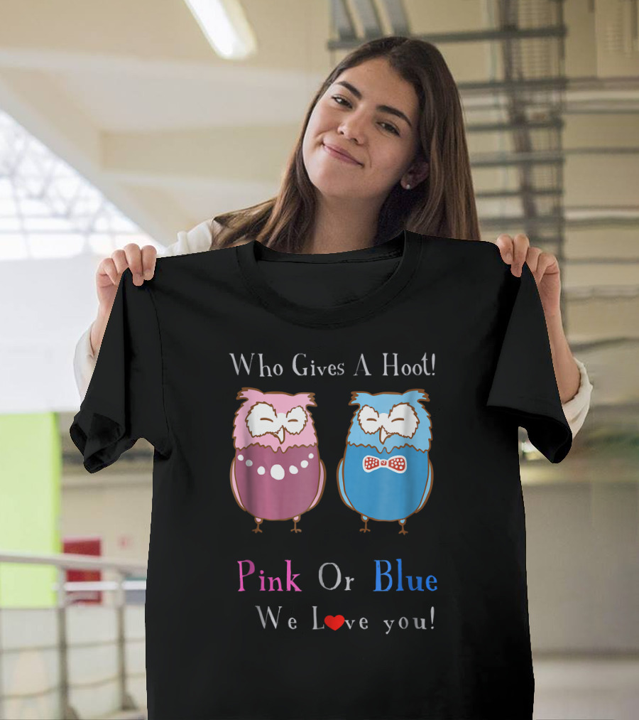 Who Gives a Hoot Pink or Blue We Love You Owl Gender Reveal T-Shirt