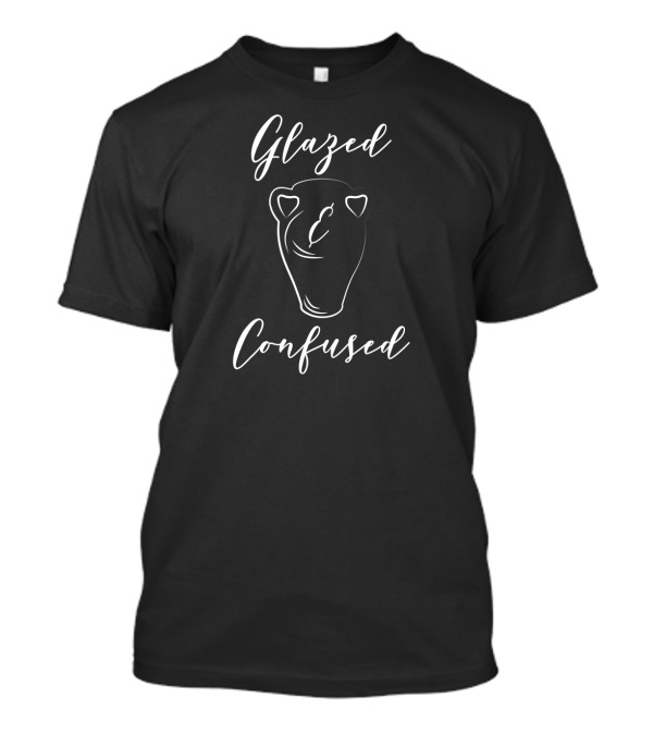 Glazed And Confused Pottery Maker Pot Dealer T-Shirt