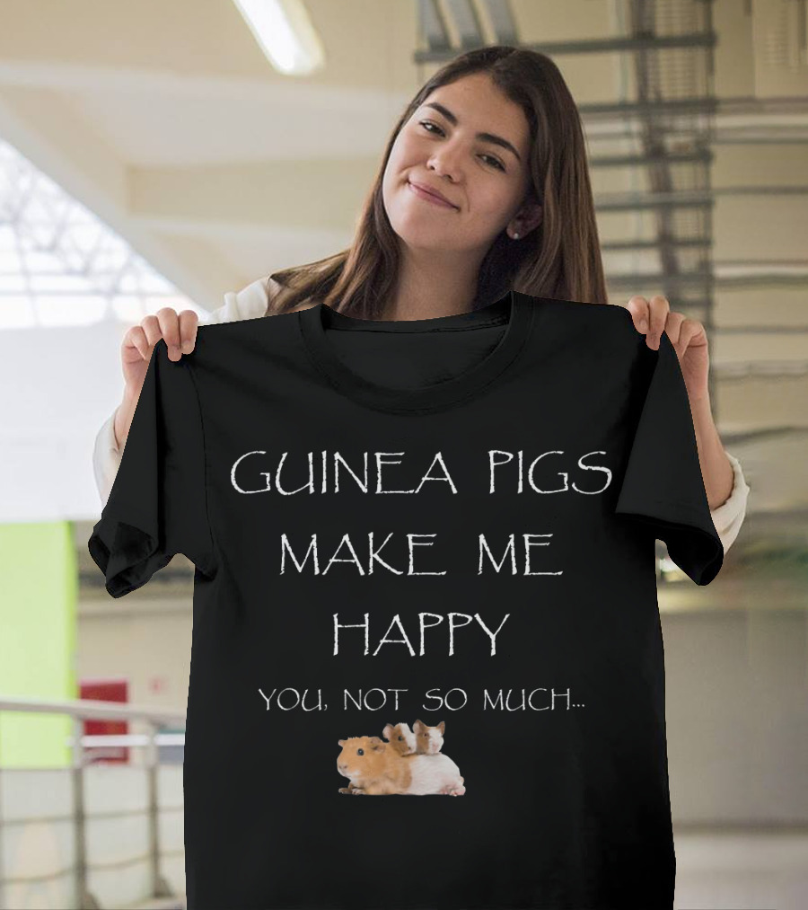 Guinea Pigs Make Me Happy You Not So Much. Charming and Witty Humor with Relaxing Pets T-Shirt