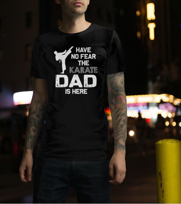 Have No Fear The Karate Dad Is Here Karate Enthusiast Father's Day T-Shirt
