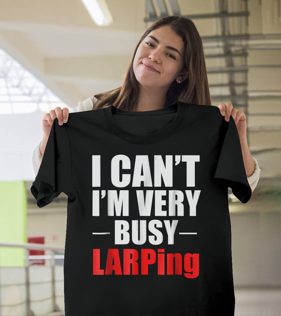 I Can't I'm Very Busy LARPing T-Shirt