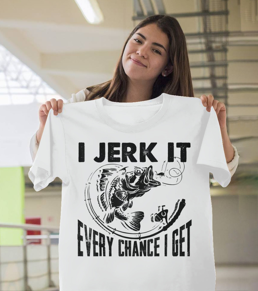 I Jerk It Every Chance I Get Funny Fishin' Fishing Rod and Fish T-Shirt