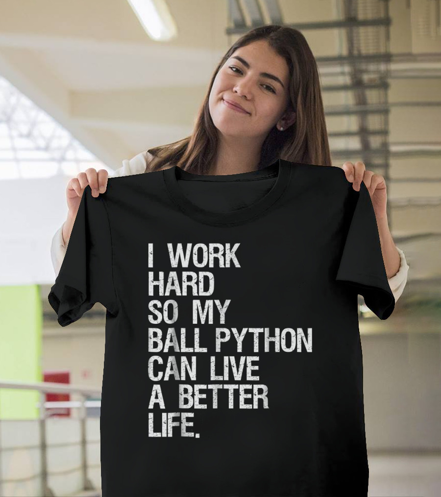 I Work Hard So My Ball Python Can Live a Better Life T-Shirt