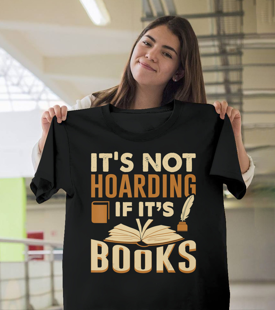 It's Not Hoarding If It's Books with Open Book and Quill T-Shirt