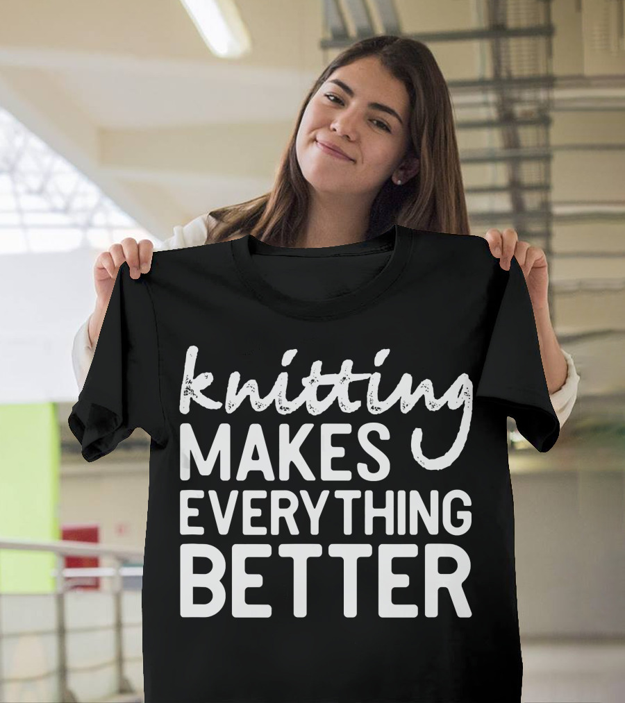 Knitting Makes Everything Better Yarn Stitch T-Shirt