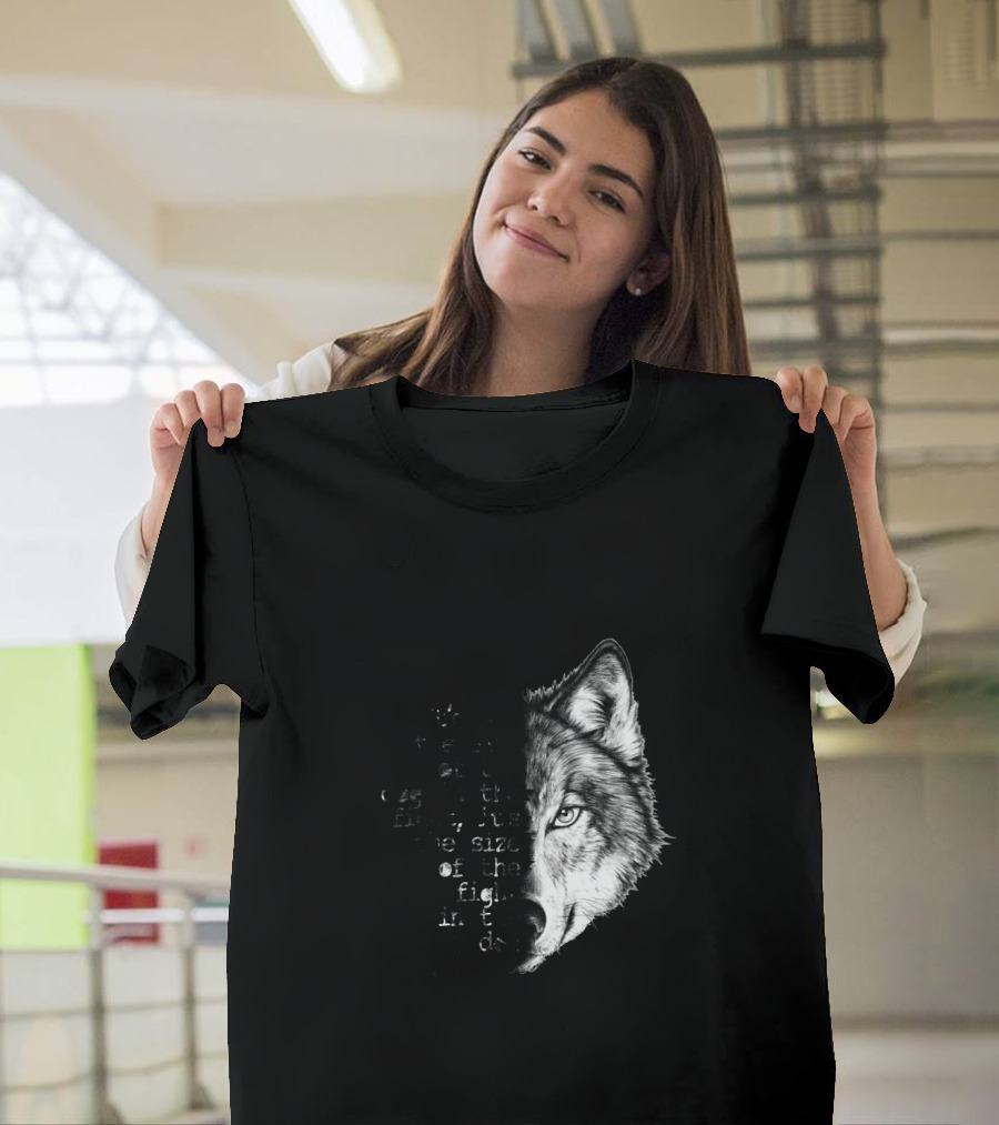 It's Not the Size of the Dog in the Fight It's the Size of the Fight in the Dog Wolf Face T-Shirt