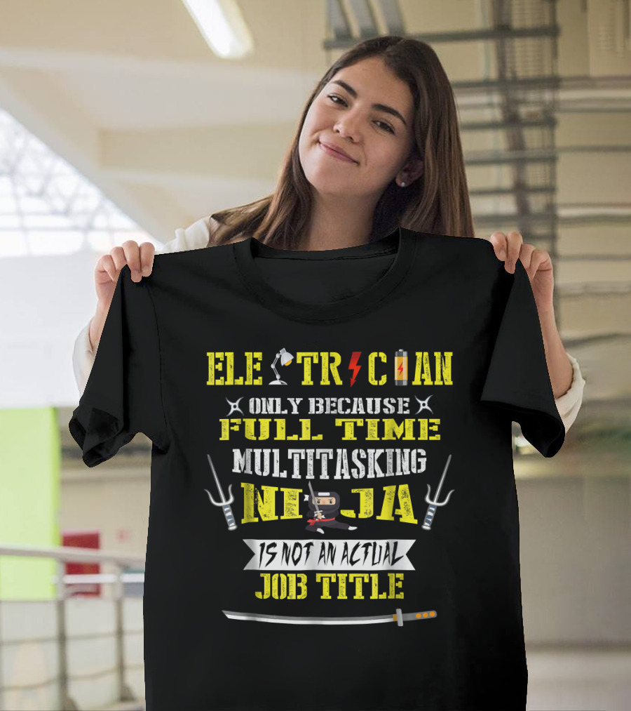 Electrician Only Because Full Time Multitasking Ninja Is Not an Actual Job Title T-Shirt