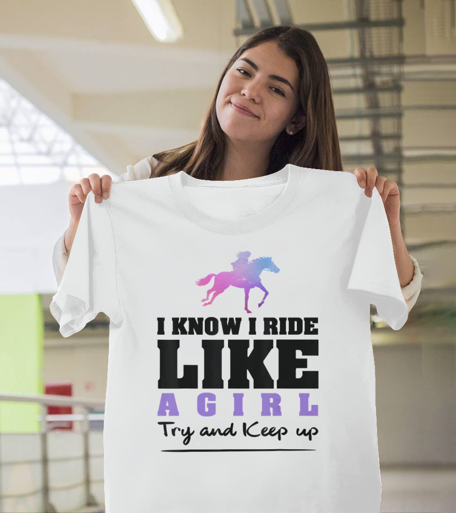 I Know I Ride Like A Girl Try and Keep Up Horse Rider T-Shirt