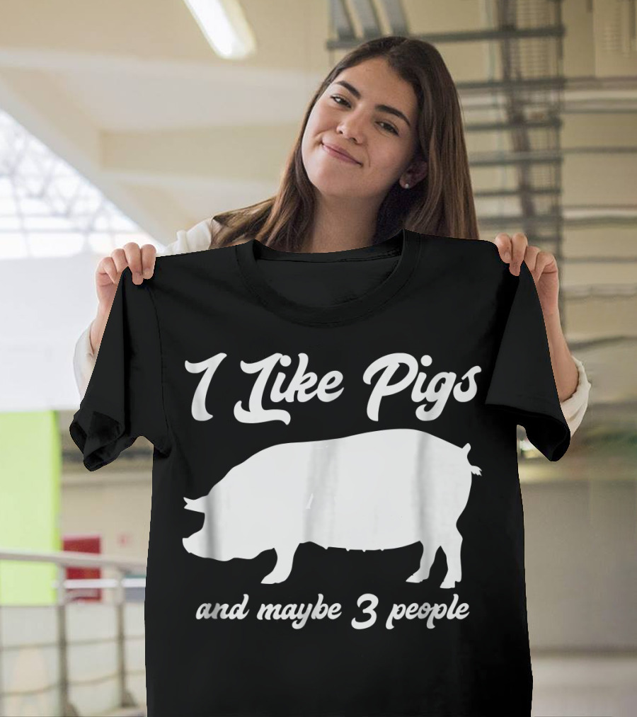 I Like Pigs and Maybe 3 People Funny Pig T-Shirt