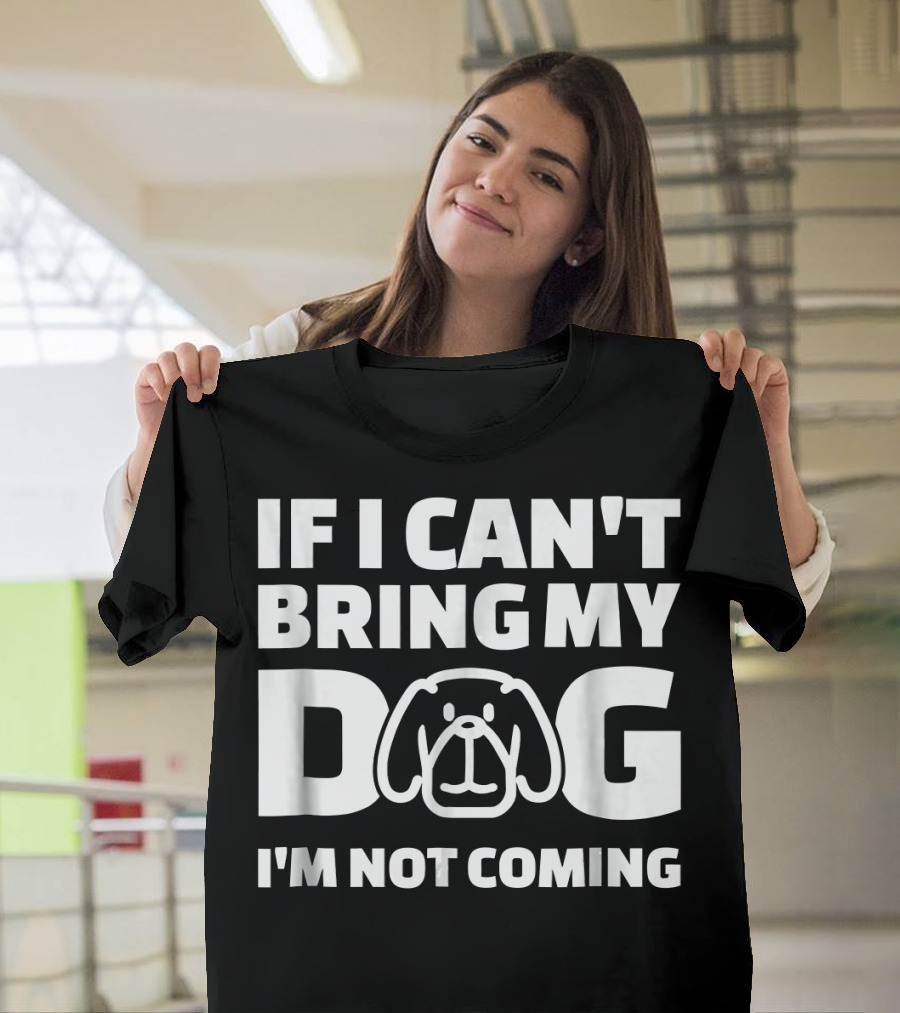 If I Can't Bring My Dog I'm Not Coming Text with Dog Face T-Shirt