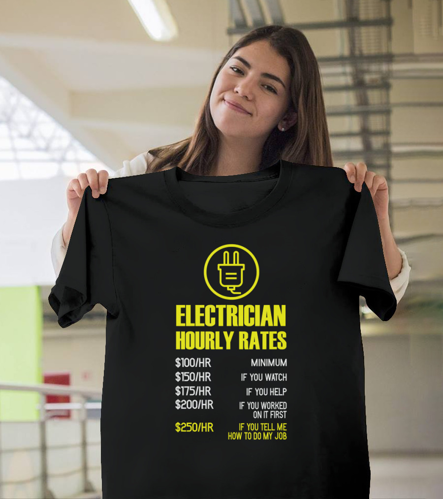 Electrician Hourly Rates Minimum If You Watch or Tell Me How to Do My Job T-Shirt