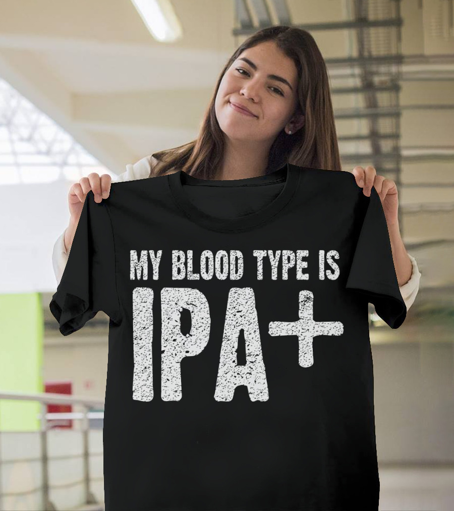 My Blood Type is IPA+ Positive Craft Beer Humor T-Shirt