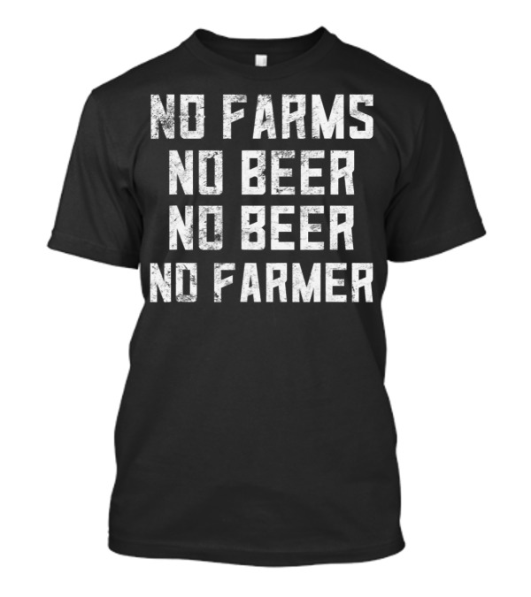 No Farms No Beer No Farmer T-Shirt