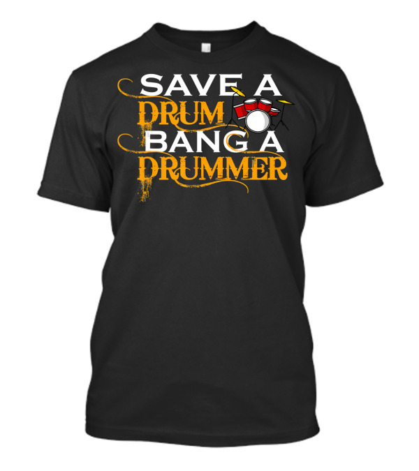 Save A Drum Bang A Drummer Rock Band Beat T-Shirt
