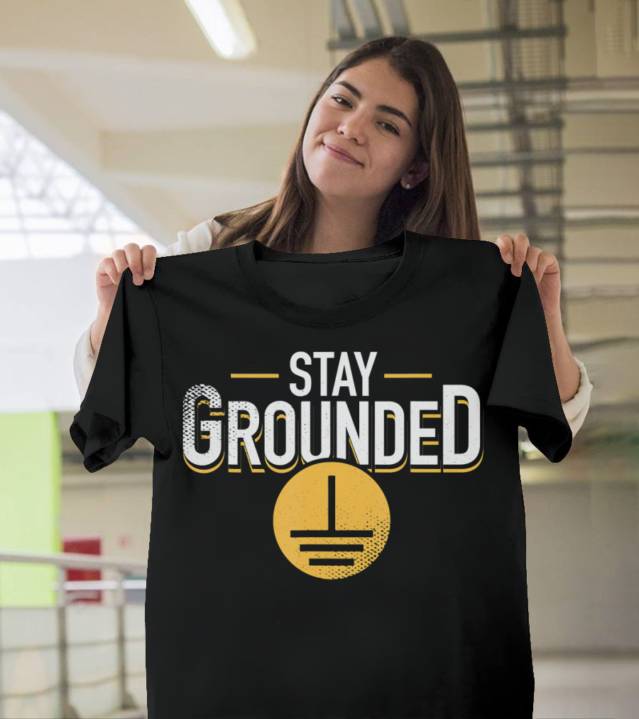 Stay Grounded Funny Physics Electrician Grounding T-Shirt