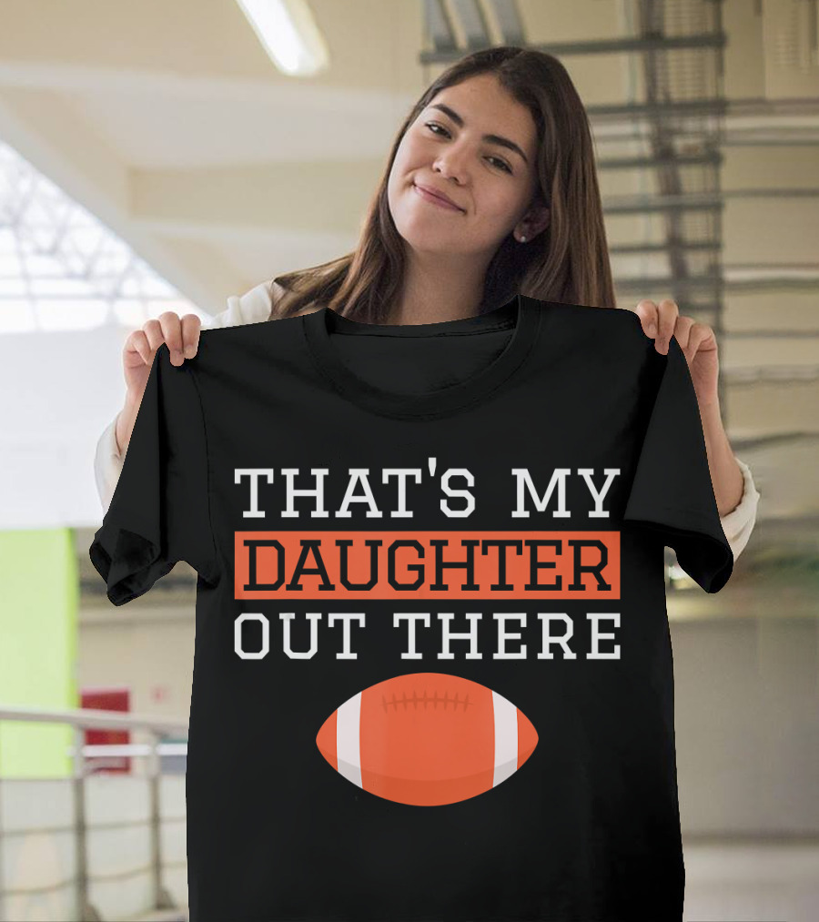 That's My Daughter Out There Football Ball T-Shirt
