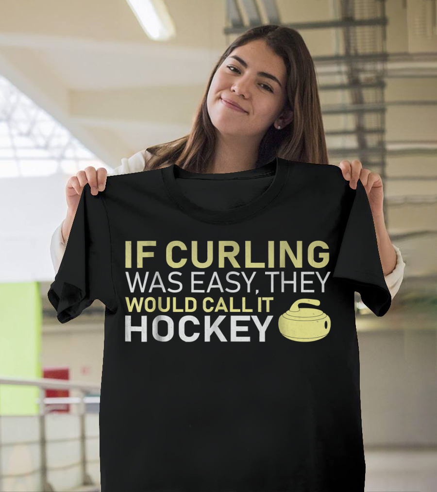 If Curling Was Easy They Would Call It Hockey Curling Stone T-Shirt