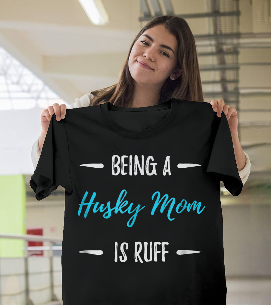 Being a Husky Mom is Ruff T-Shirt