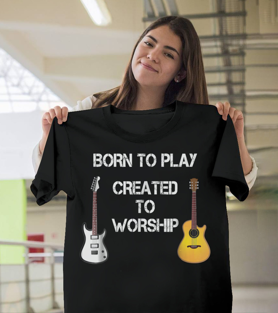Born to Play Created to Worship Christian Guitar Player T-Shirt