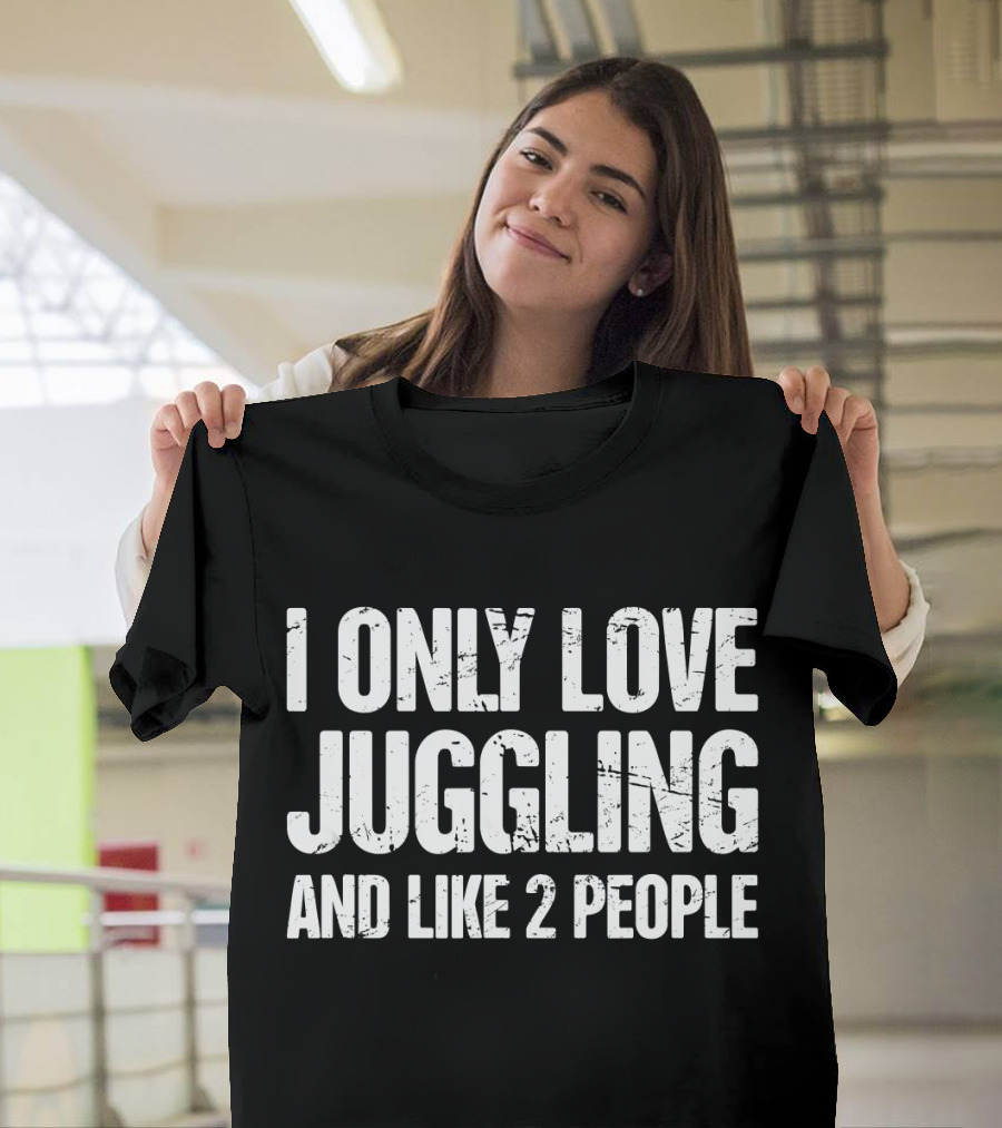 I Only Love Juggling and Like 2 People Distressed Humor T-Shirt