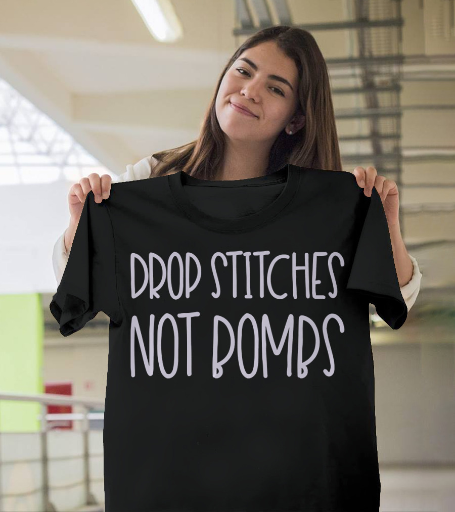 Drop Stitches Not Bombs Crochet Knitting Humor T-Shirt