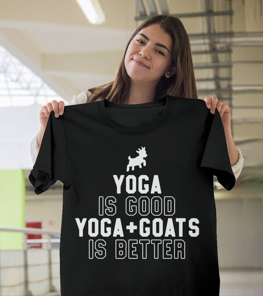 Yoga Is Good Yoga + Goats Is Better T-Shirt