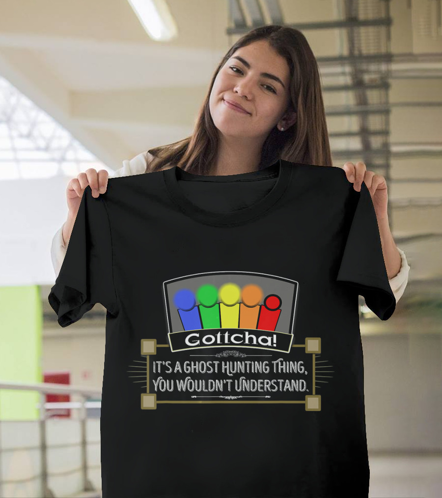 Gottcha It's a Ghost Hunting Thing, You Wouldn't Understand T-Shirt