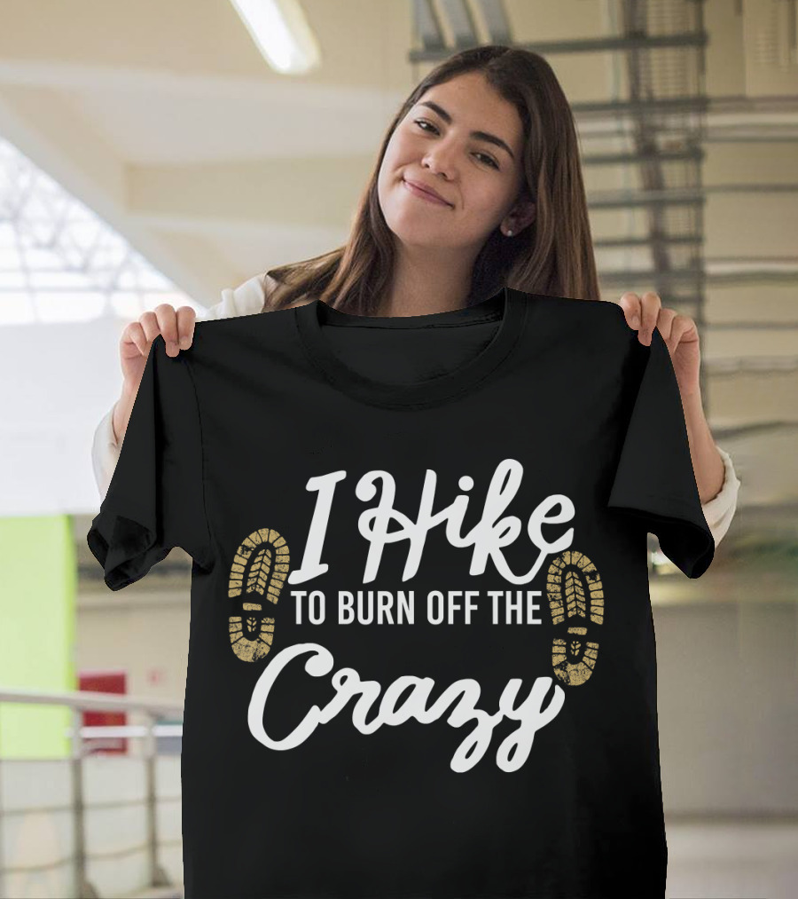 I Hike To Burn Off The Crazy Hiker Boot Print T-Shirt