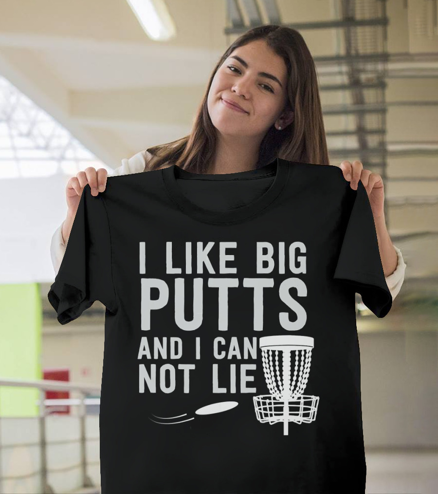 I Like Big Putts And I Can Not Lie Disc Golf T-Shirt