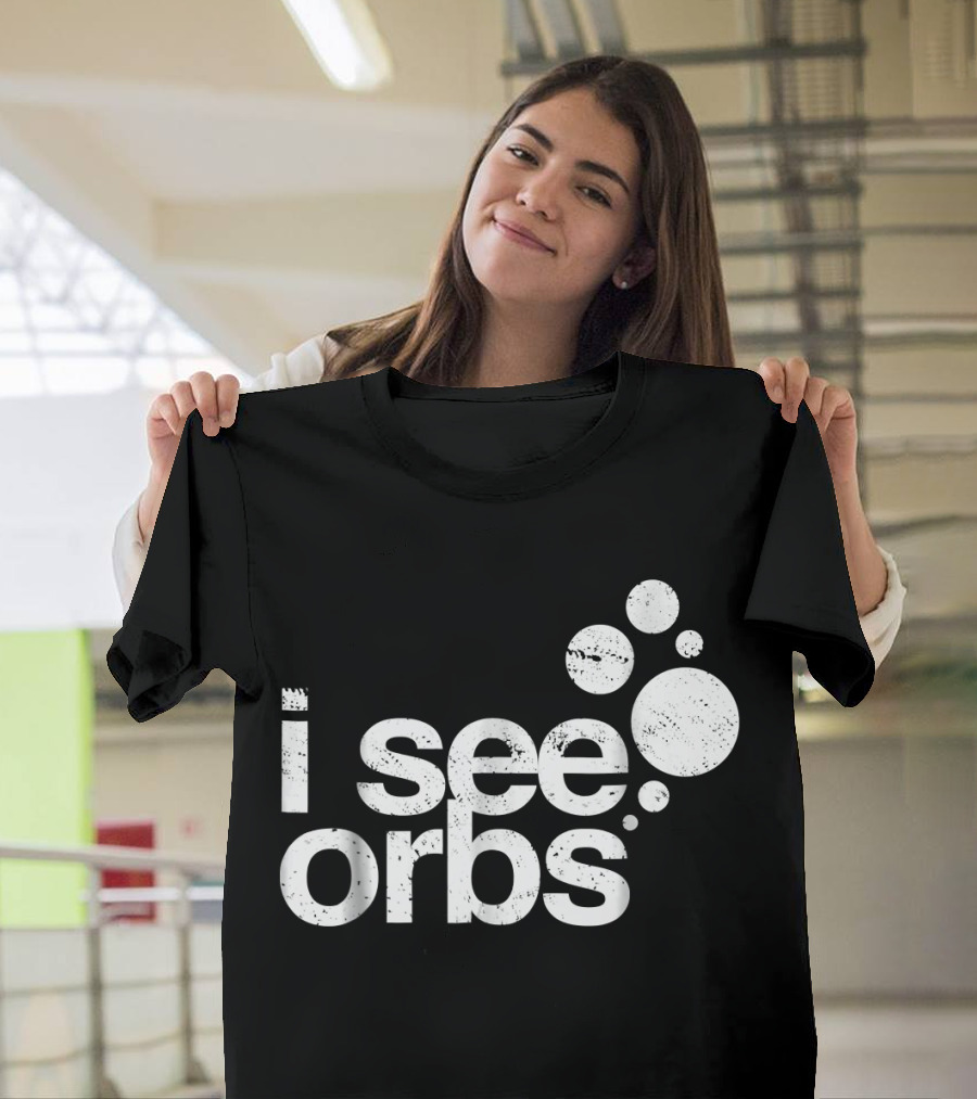 I See Orbs Ghost Hunter Paranormal Exploration Enthusiast T-Shirt