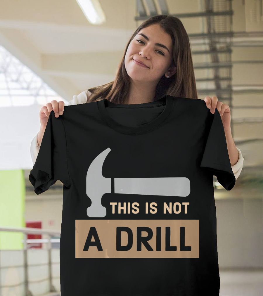 This Is Not a Drill Funny Woodworking Hammer Joke T-Shirt