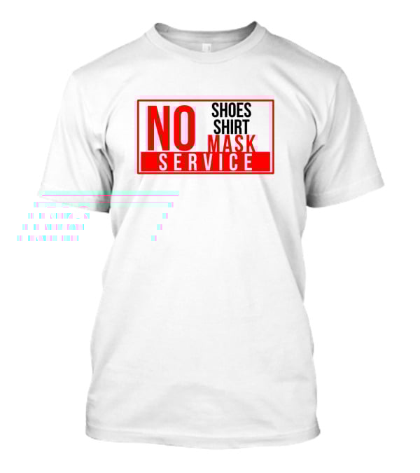 NO Shoes Shirt Mask NO Service T-Shirt