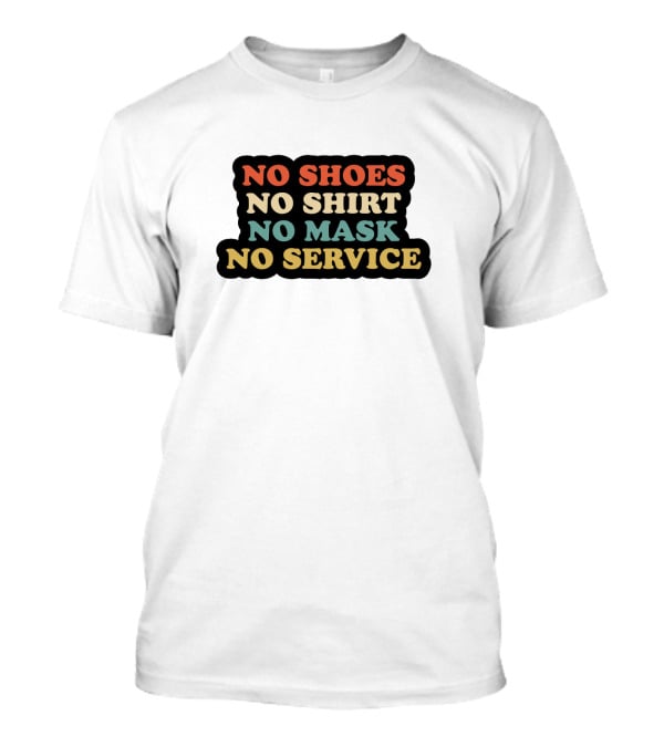 No Shoes No Shirt No Mask No Service T-Shirt