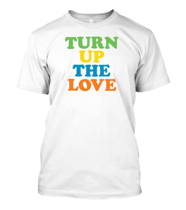 Turn Up The Love T-Shirt