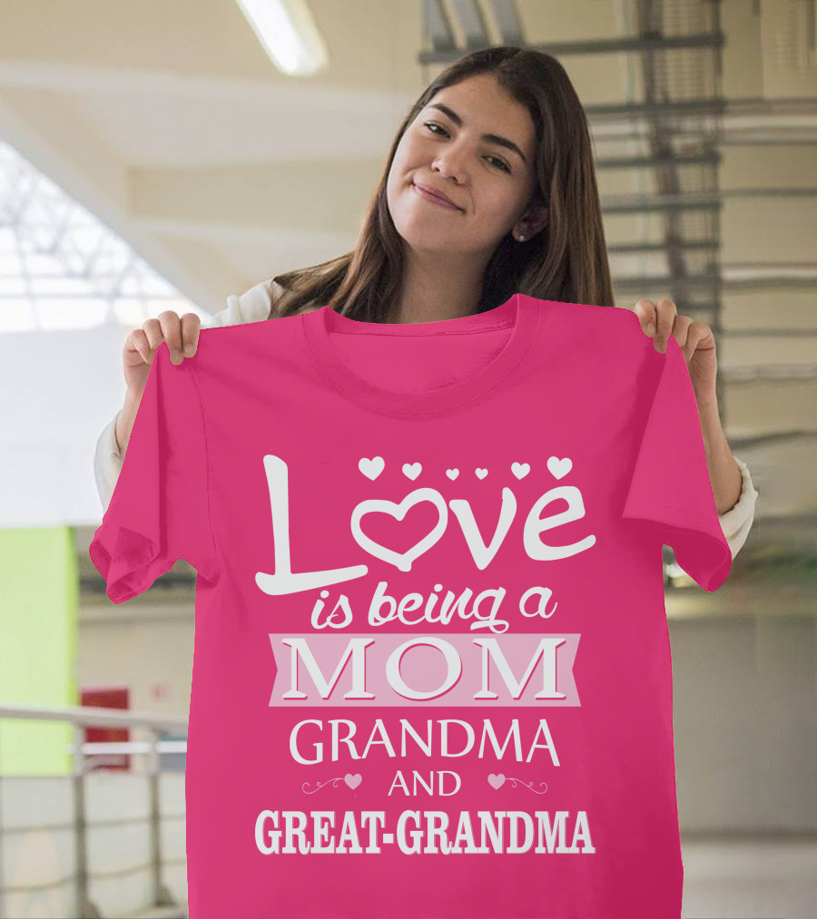 Love is Being a Mom Grandma and Great-Grandma T-Shirt