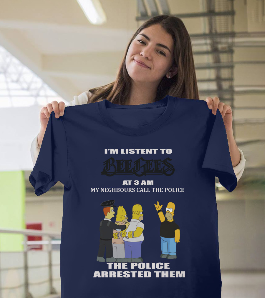 I'M LISTEN TO BEE GEES AT 3 AM MY NEIGHBOURS CALL THE POLICE THE POLICE ARRESTED THEM T-Shirt