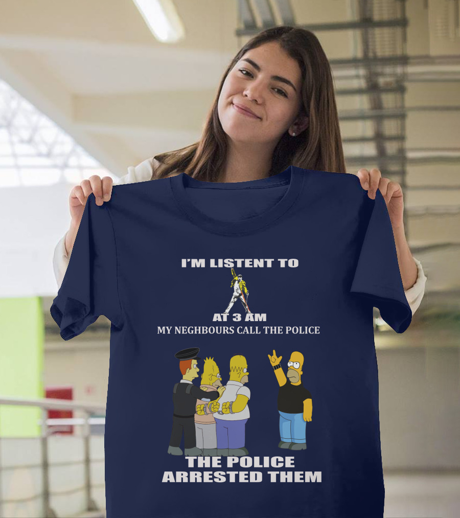 I'M LISTENT TO FREDDIE MERCURY AT 3 AM MY NEIGHBOURS CALL THE POLICE THE POLICE ARRESTED THEM T-Shirt