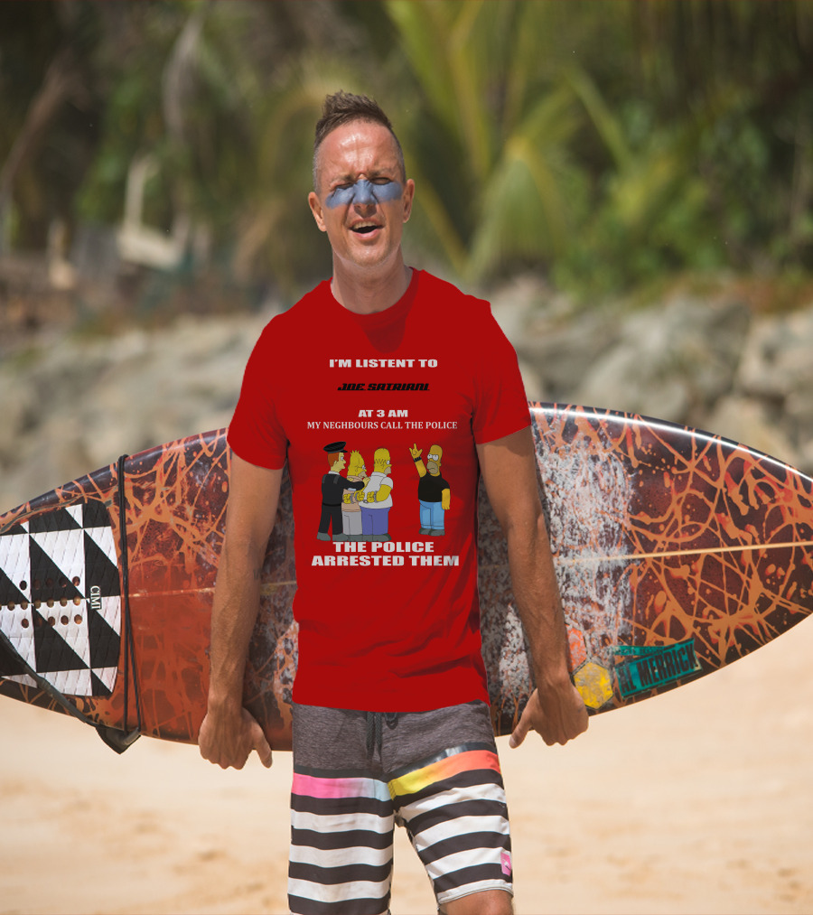 I'm Listent To Joe Satriani My Neighbours Call The Police The Police Arrested Them T-Shirt