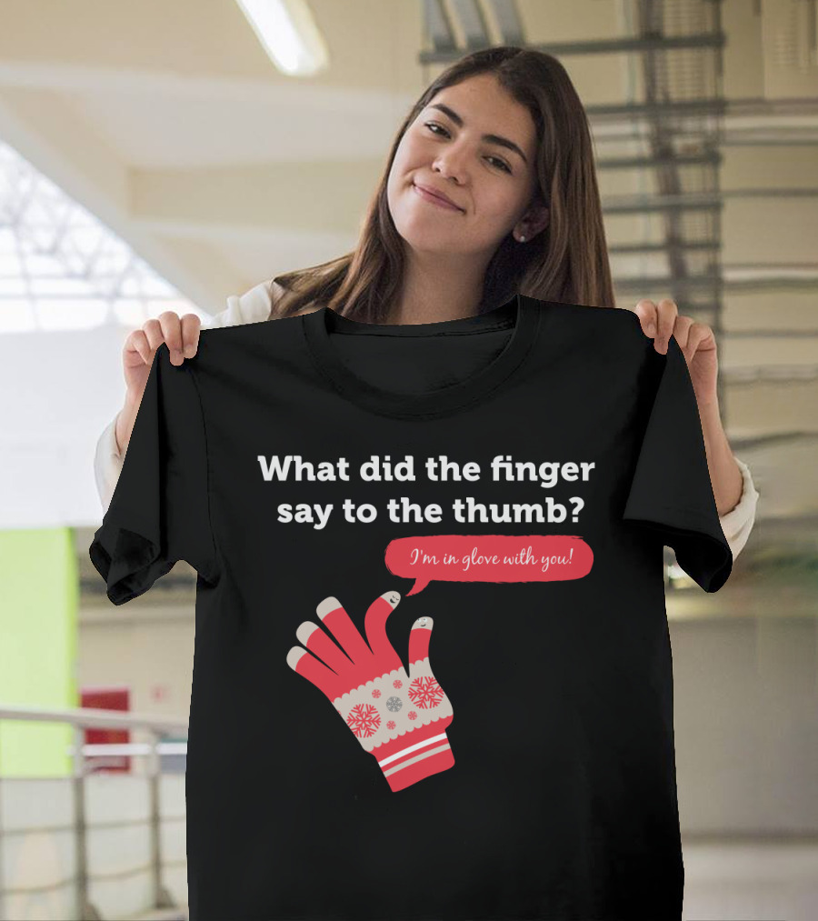 Winter Joke What Did the Finger Say to the Thumb I'm in Glove with You T-Shirt