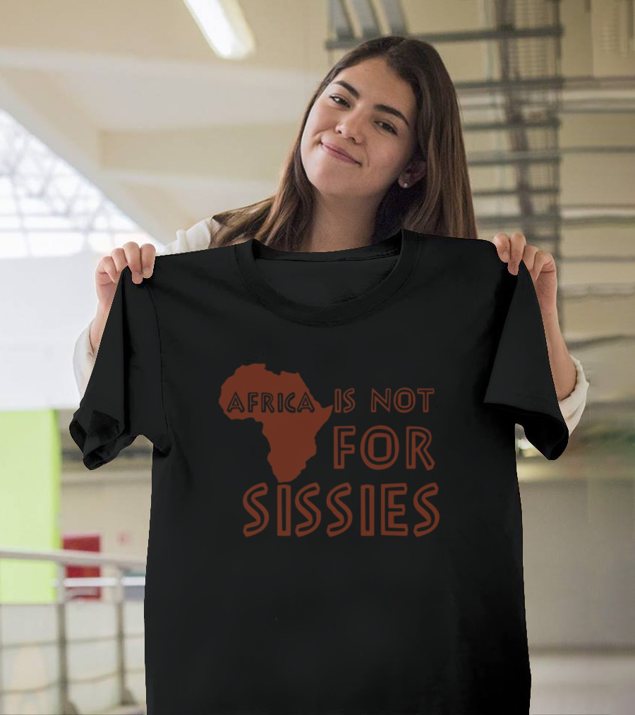 Africa Is Not for Sissies Bold Statement Text with Continent T-Shirt