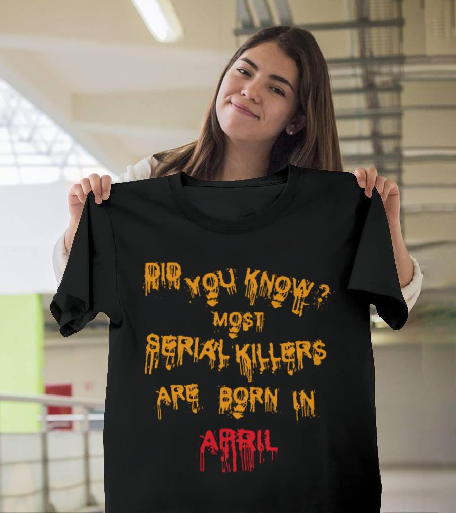 Did You Know Most Serial Killers Are Born In April Helloween Geschenk Kind Suesses Saures T-Shirt