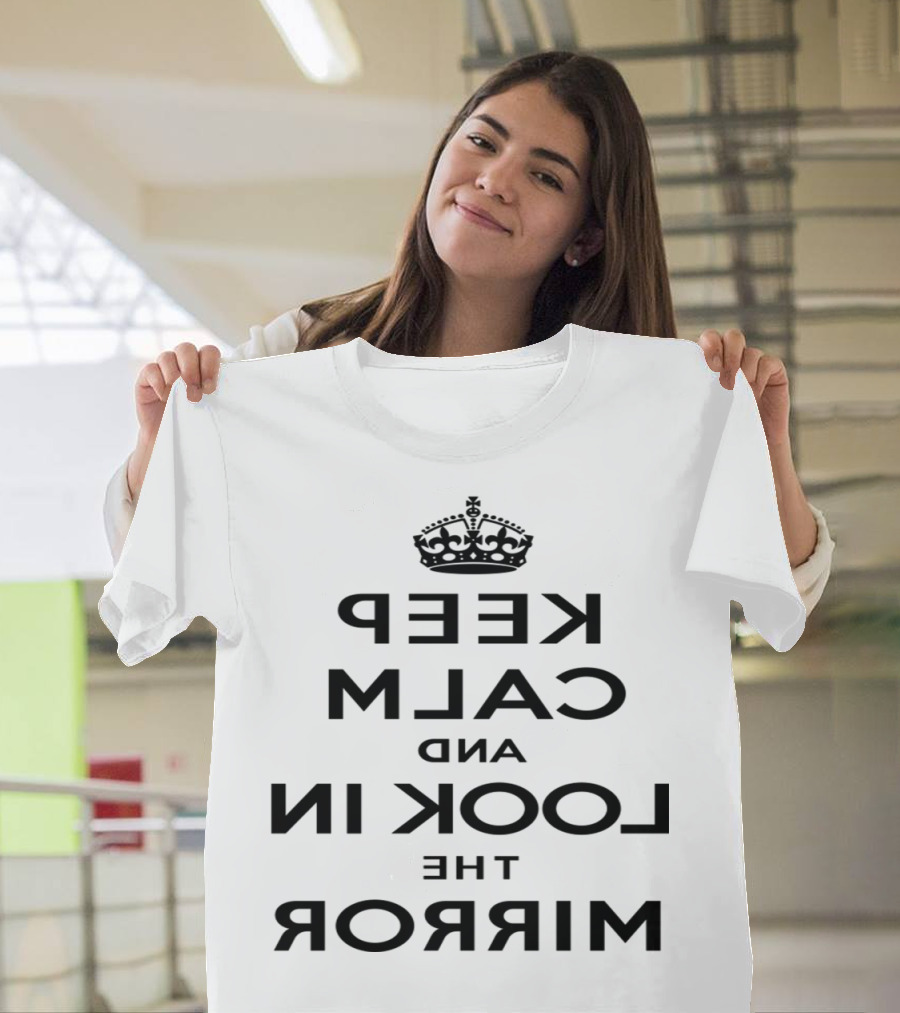 Keep Calm and Look in the Mirror Reversed Text with Crown T-Shirt