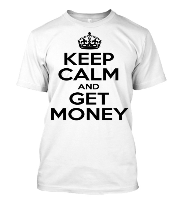 Keep Calm And Get Money Crown Parody Text Motif T-Shirt