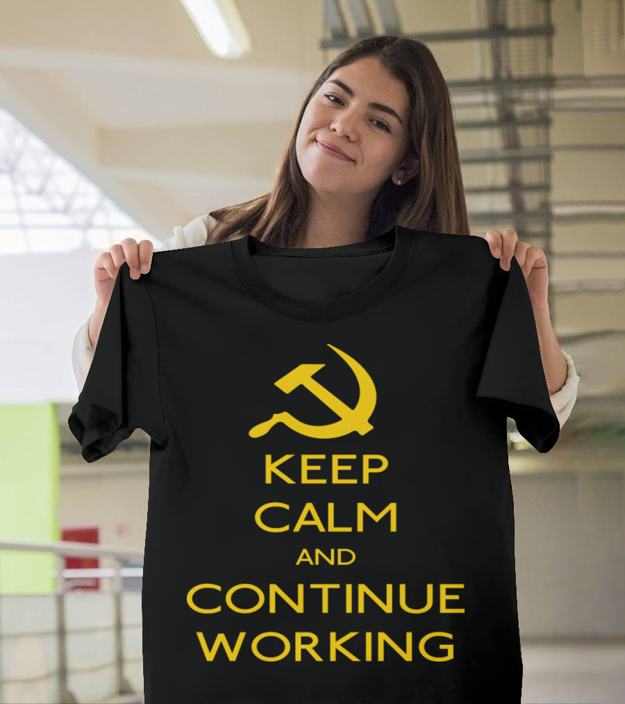 Keep Calm and Continue Working Hammer and Sickle Iconic Soviet-Inspired Phrase T-Shirt