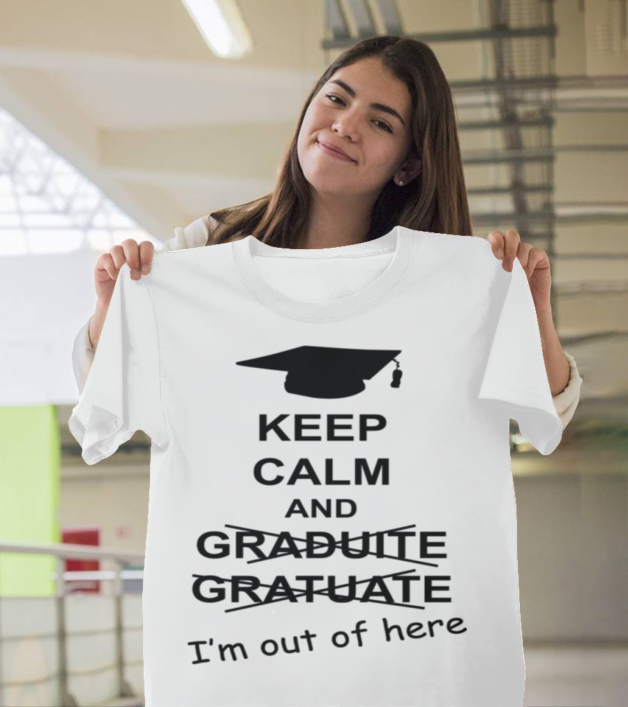 Keep Calm and Graduate I'm Out of Here with Graduation Cap T-Shirt