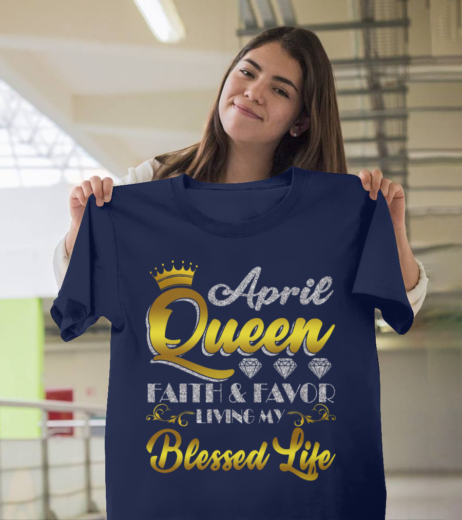 April Queen Blessed Life Faith And Favor With Crown And Diamonds T-Shirt