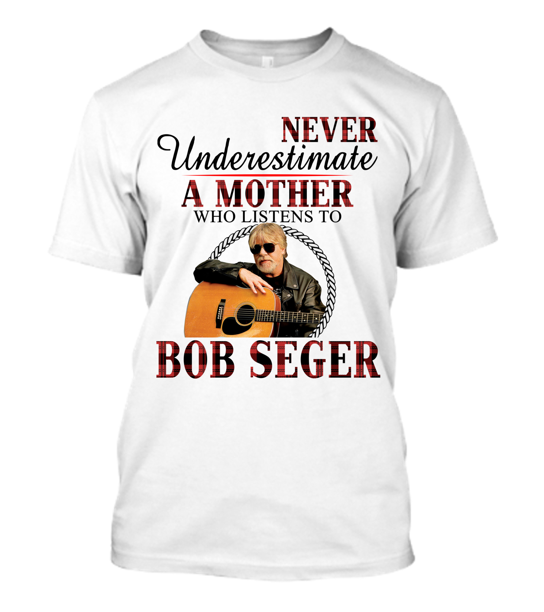 NEVER UNDERESTIMATE A MOTHER WHO LISTENS TO BOB SEGER T-Shirt