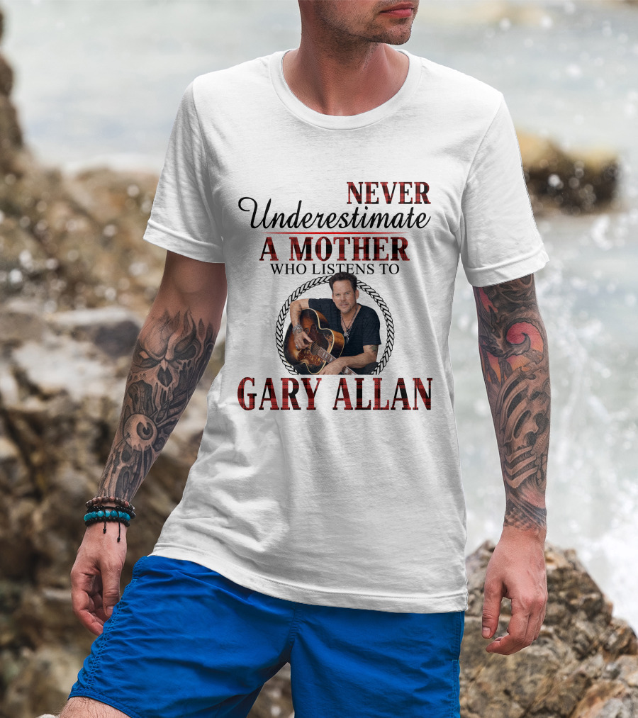 Never Underestimate A Mother Who Listens To Gary Allan T-Shirt